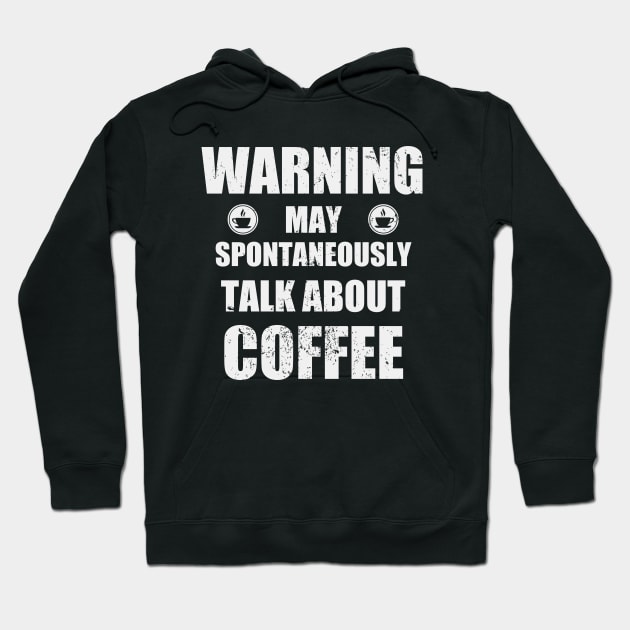 Warning May Spontaneously Talk About Coffee - Coffee,  Caffeine, Espresso Funny Gift Hoodie by Zen Cosmos Official